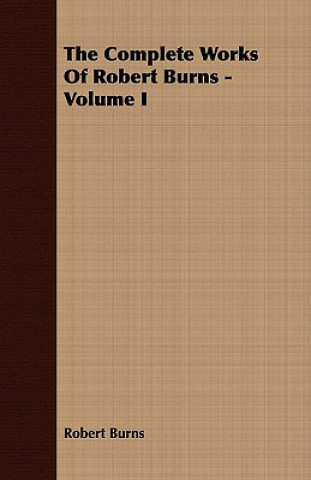 Complete Works Of Robert Burns - Volume I