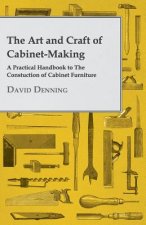Art And Craft Of Cabinet-Making - A Practical Handbook To The Constuction Of Cabinet Furniture