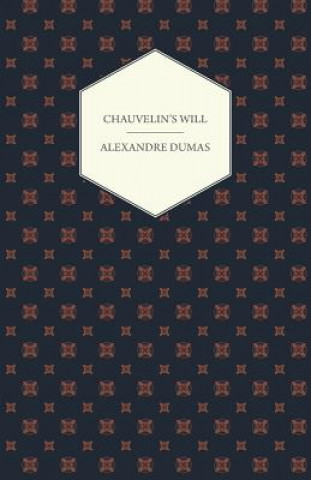 Chauvelin's Will, A Romance Of The Last Days Of Louis XV, And Stories Of The French Revolution