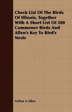 Check List Of The Birds Of Illinois, Together With A Short List Of 200 Commoner Birds And Allen's Key To Bird's Nests