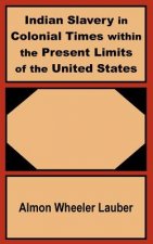 Indian Slavery in Colonial Times within the Present Limits of the United States