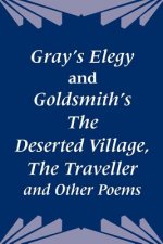 Gray's Elegy and Goldsmith's The Deserted Village, The Traveller and Other Poems