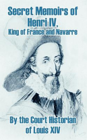 Secret Memoirs of Henri IV., King of France and Navarre