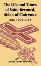 Life and Times of Saint Bernard, Abbot of Clairvaux