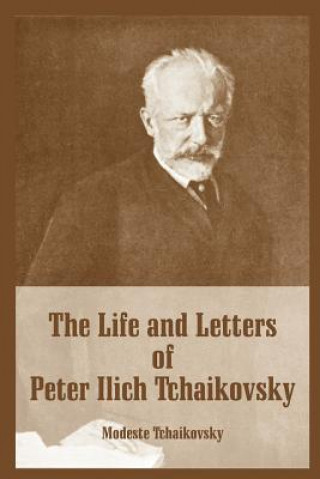 Life and Letters of Peter Ilich Tchaikovsky