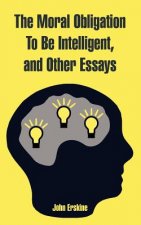 Moral Obligation To Be Intelligent, and Other Essays