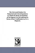 Universal Solution for Numerical and Literal Equations; By Which the Roots of Equations of All Degrees Can Be Expressed in Terms of Their Coeffici
