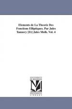 Elements de La Theorie Des Fonctions Elliptiques. Par Jules Tannery [Et] Jules Molk. Vol. 4