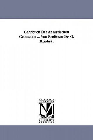 Lehrbuch Der Analytischen Geometrie ... Von Professor Dr. O. Dziobek.