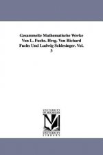 Gesammelte Mathematische Werke Von L. Fuchs. Hrsg. Von Richard Fuchs Und Ludwig Schlesinger. Vol. 3