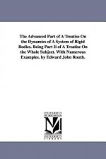 Advanced Part of a Treatise on the Dynamics of a System of Rigid Bodies. Being Part II of a Treatise on the Whole Subject. with Numerous Examples.