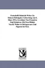 Festschrift Heinrich Weber Zu Seinem Siebzigsten Geburtstag Am 5, Marz 1912, Gewidmet Von Freunden Und Schulern; Mit Dem Bildnis Von H. Weber in Helio