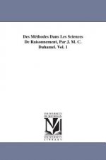 Des Methodes Dans Les Sciences De Raisonnement, Par J. M. C. Duhamel. Vol. 1