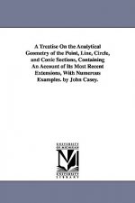 Treatise on the Analytical Geometry of the Point, Line, Circle, and Conic Sections, Containing an Account of Its Most Recent Extensions, with Nume