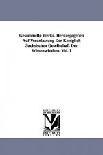 Gesammelte Werke. Herausgegeben Auf Veranlassung Der Koeniglich Sachsischen Gesellschaft Der Wissenschaften. Vol. 1