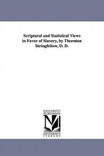 Scriptural and Statistical Views in Favor of Slavery, by Thornton Stringfellow, D. D.