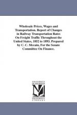 Wholesale Prices, Wages and Transportation. Report of Changes in Railway Transportation Rates On Freight Traffic Throughout the United States, 1852 to