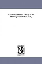 Seasonal Industry; A Study of the Millinery Trade in New York,