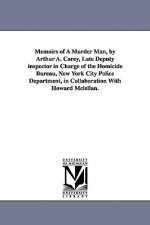Memoirs of a Murder Man, by Arthur A. Carey, Late Deputy Inspector in Charge of the Homicide Bureau, New York City Police Department, in Collaboration