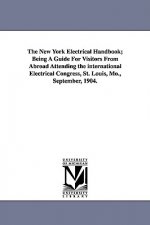 New York Electrical Handbook; Being a Guide for Visitors from Abroad Attending the International Electrical Congress, St. Louis, Mo., September, 1