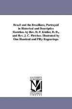 Brazil and the Brazilians, Portrayed in Historical and Descriptive Sketches. by Rev. D. P. Kidder, D. D., and Rev. J. C. Fletcher. Illustrated by One