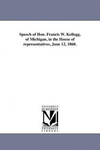 Speech of Hon. Francis W. Kellogg, of Michigan, in the House of representatives, June 12, 1860.
