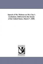 Speech of Mr. Webster on Mr. Clay's Resolutions. Delivered in the Senate of the United States, March 7, 1850.