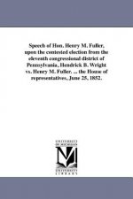 Speech of Hon. Henry M. Fuller, Upon the Contested Election from the Eleventh Congressional District of Pennsylvania, Hendrick B. Wright vs. Henry M.