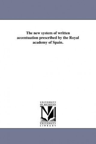 New System of Written Accentuation Prescribed by the Royal Academy of Spain.