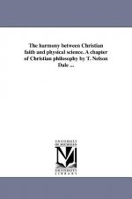 Harmony Between Christian Faith and Physical Science. a Chapter of Christian Philosophy by T. Nelson Dale ...