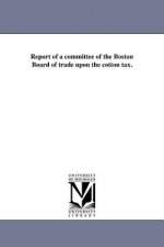 Report of a Committee of the Boston Board of Trade Upon the Cotton Tax.