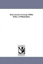 Brief Memoir of George Mifflin Dallas, of Philadelphia.