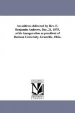 Address Delivered by Rev. E. Benjamin Andrews, Dec. 21, 1875, at His Inauguration as President of Denison University, Granville, Ohio.