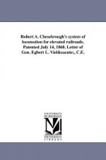 Robert A. Chesebrough's System of Locomotion for Elevated Railroads. Patented July 14, 1868. Letter of Gen. Egbert L. Viele, C.E.
