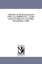discourse on the life and character of Rev. Geo. Duffield, D. D. ... by Rev. Conway P. Wing, D. D., of Carlisle. Preached July 5, 1868.