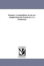 Bouquet. a Commedietta, in One Act. Adapted from the French, by J. A. Woodward.
