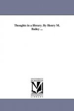 Thoughts in a Library. by Henry M. Bailey ...