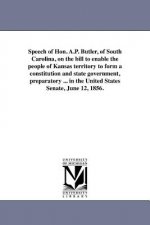 Speech of Hon. A.P. Butler, of South Carolina, on the Bill to Enable the People of Kansas Territory to Form a Constitution and State Government, Prepa