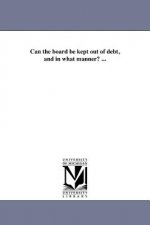 Can the Board Be Kept Out of Debt, and in What Manner? ...