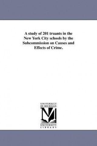 Study of 201 Truants in the New York City Schools by the Subcommission on Causes and Effects of Crime.