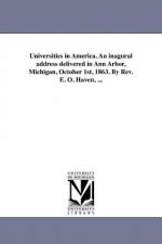 Universities in America. an Inagural Address Delivered in Ann Arbor, Michigan, October 1st, 1863. by REV. E. O. Haven, ...