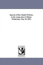 Speech of Hon. Daniel Webster, to the Young Men of Albany. Wednesday, May 28, 1851.