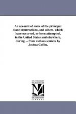 Account of Some of the Principal Slave Insurrections, and Others, Which Have Occurred, or Been Attempted, in the United States and Elsewhere, During .