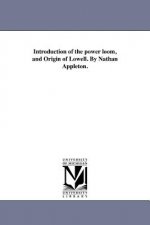 Introduction of the Power Loom, and Origin of Lowell. by Nathan Appleton.