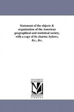Statement of the Objects & Organization of the American Geographical and Statistical Society, with a Copy of Its Charter, Bylaws, &C., &C.