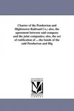 Charter of the Pemberton and Hightstown Railroad Co.; Also, the Agreement Between Said Company and the Joint Companies; Also, the Act of Ratification