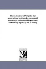 Physical Survey of Virginia. Her Geographical Position; Its Commercial Advantages and National Importance. Preliminary Report, by M. F. Maury.