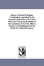 Report of Samuel B. Ruggles, Commissioner Appointed by the Governor of the State of New York, Under the Concurrent Resolution of the Legislature, of A