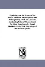 Psychology; or, the Science of the Soul, Considered Physiologically and Philosophically. With An Appendix, Containing Notes of Mesmeric and Psychical