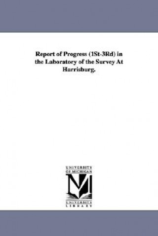 Report of Progress (1st-3rd) in the Laboratory of the Survey at Harrisburg.